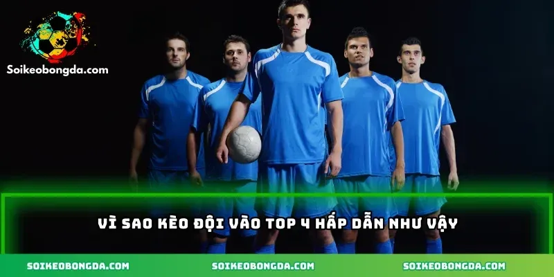 Kèo Đội Vào Top 4 – Bật Mí Các Loại Kèo Chơi Hấp Dẫn 1 imageye imgi 3 93 2 vi sao keo doi vao top 4 hap dan nhu vay