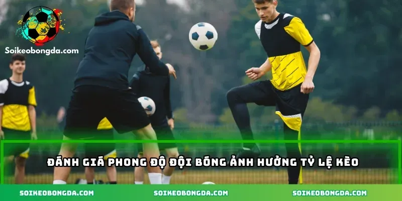 Kèo Số Bàn Theo Mốc Thời Gian Chuẩn Xác Cho Dân Cược 2025 3 4-danh-gia-phong-do-doi-bong-anh-huong-ty-le-keo
