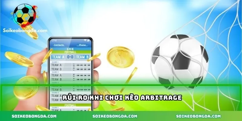 Kèo Arbitrage – Hiểu Về Chiến Thuật Cá Cược Không Thua 3 Rủi ro khi tham gia kèo arbitrage