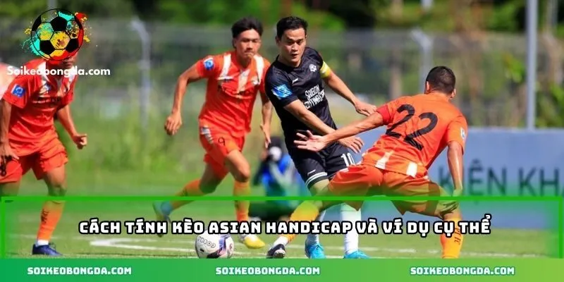 Kèo Asian Handicap – Khám Phá Các Chiến Lược Thắng Lớn 2 Cách tính kèo Asian Handicap và ví dụ cụ thể