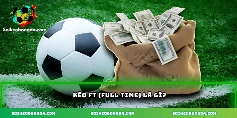 Kèo Ft (Full Time) – Khám Phá Kèo Cá Cược Bóng Đá Hấp Dẫn 1 Khái niệm kèo full time