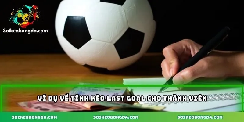 Kèo Last Goal – Cách Tính Và Chiến Lược Cá Cược Hiệu Quả 2 Cách tính kèo và ví dụ cụ thể