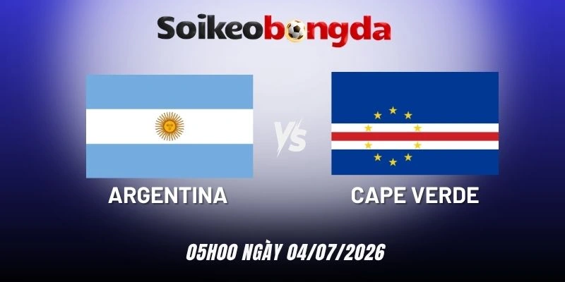 Soi kèo Argentina vs Cape Verde - Vòng 1/16 World Cup 05h00 04/07/2026